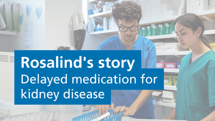 Rosalind's story Delayed medication for kidney disease