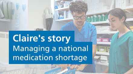 Claire's story Managing a national medication shortage