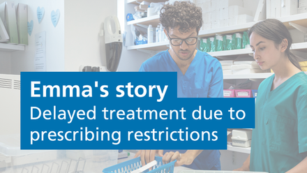 Emma's story Delayed treatment due to prescribing restrictions